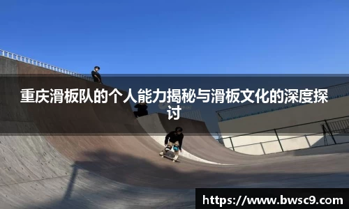 重庆滑板队的个人能力揭秘与滑板文化的深度探讨