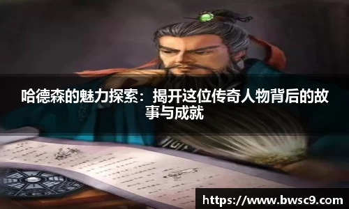 哈德森的魅力探索：揭开这位传奇人物背后的故事与成就