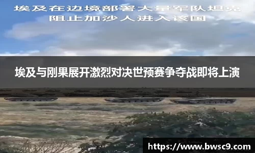 埃及与刚果展开激烈对决世预赛争夺战即将上演