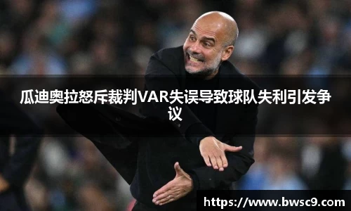 瓜迪奥拉怒斥裁判VAR失误导致球队失利引发争议