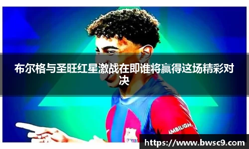 布尔格与圣旺红星激战在即谁将赢得这场精彩对决